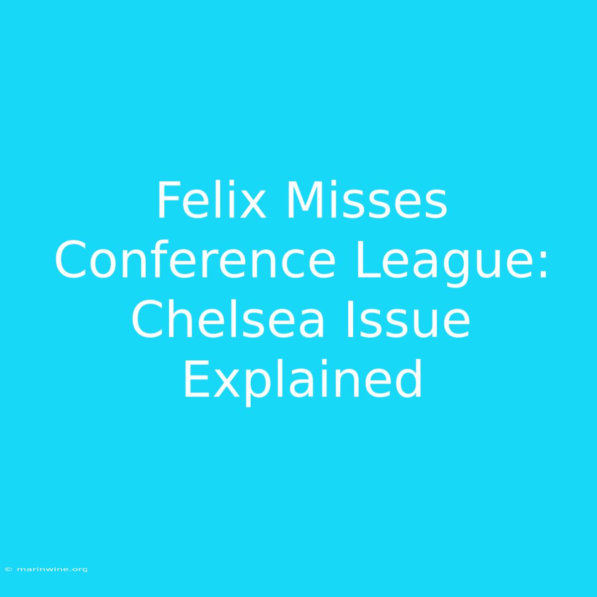 Felix Misses Conference League: Chelsea Issue Explained