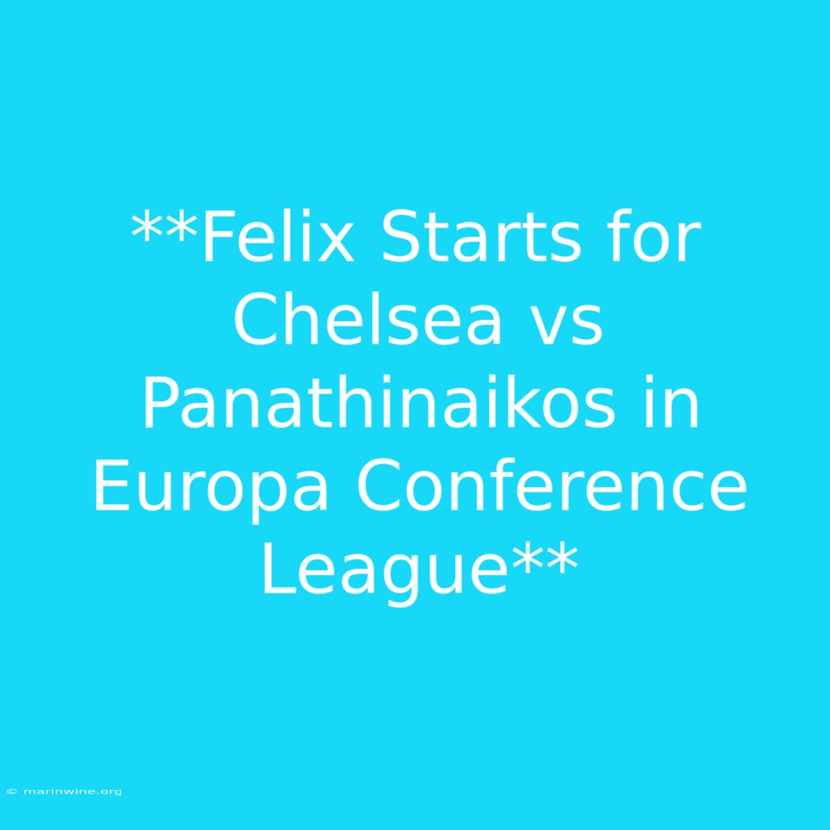 **Felix Starts For Chelsea Vs Panathinaikos In Europa Conference League**