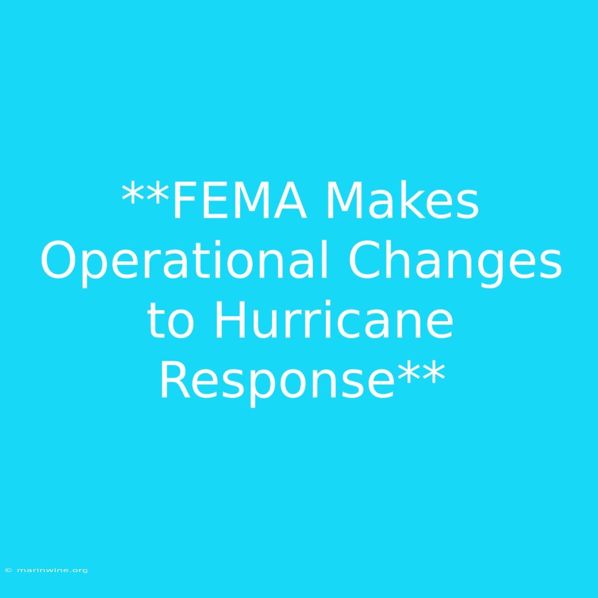 **FEMA Makes Operational Changes To Hurricane Response** 