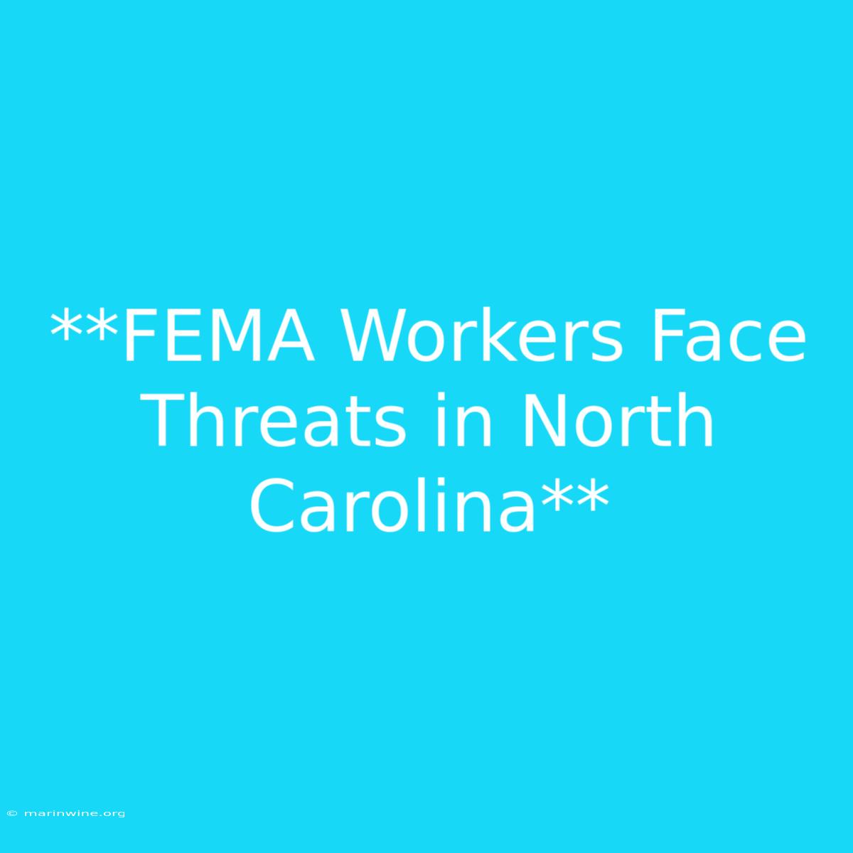 **FEMA Workers Face Threats In North Carolina** 