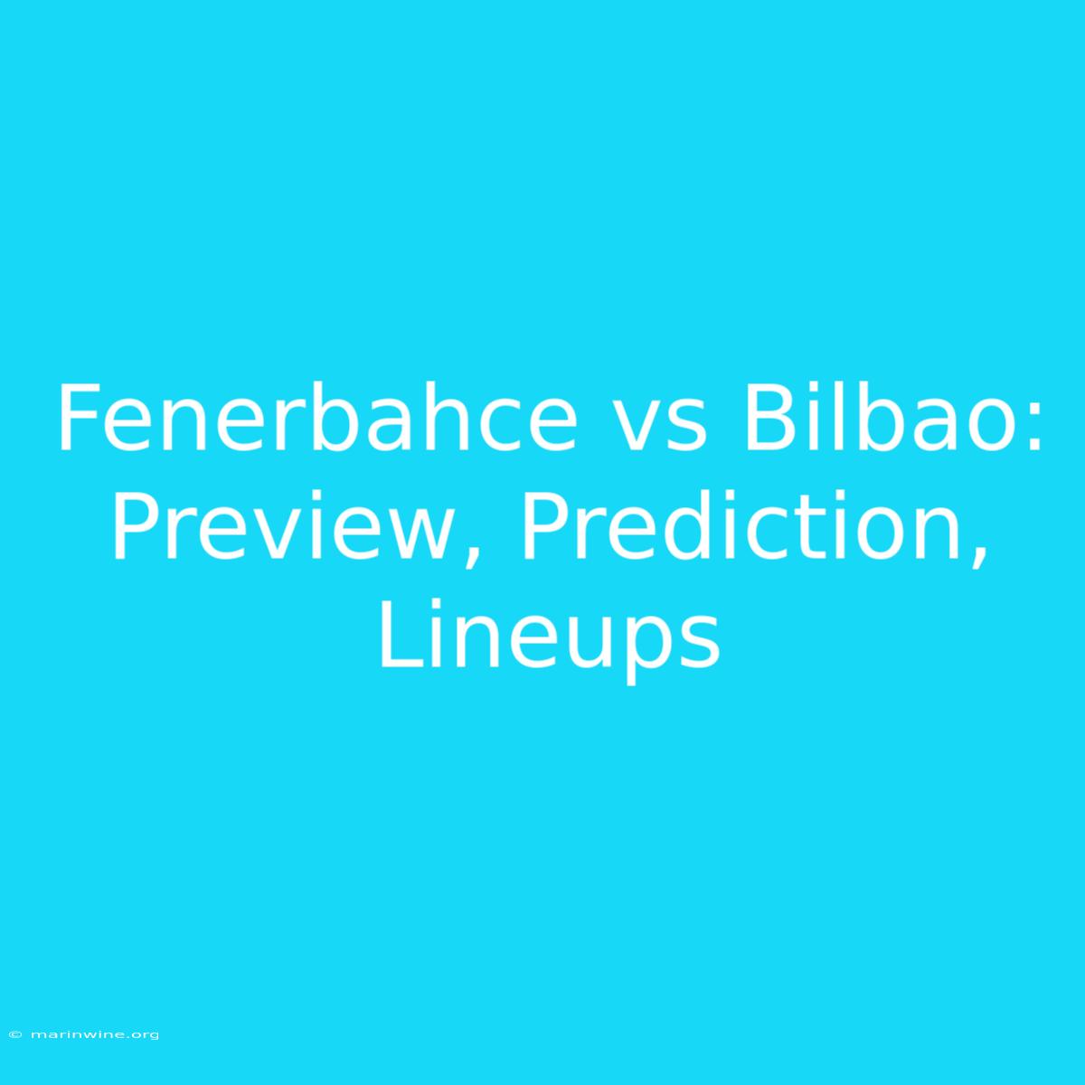 Fenerbahce Vs Bilbao: Preview, Prediction, Lineups