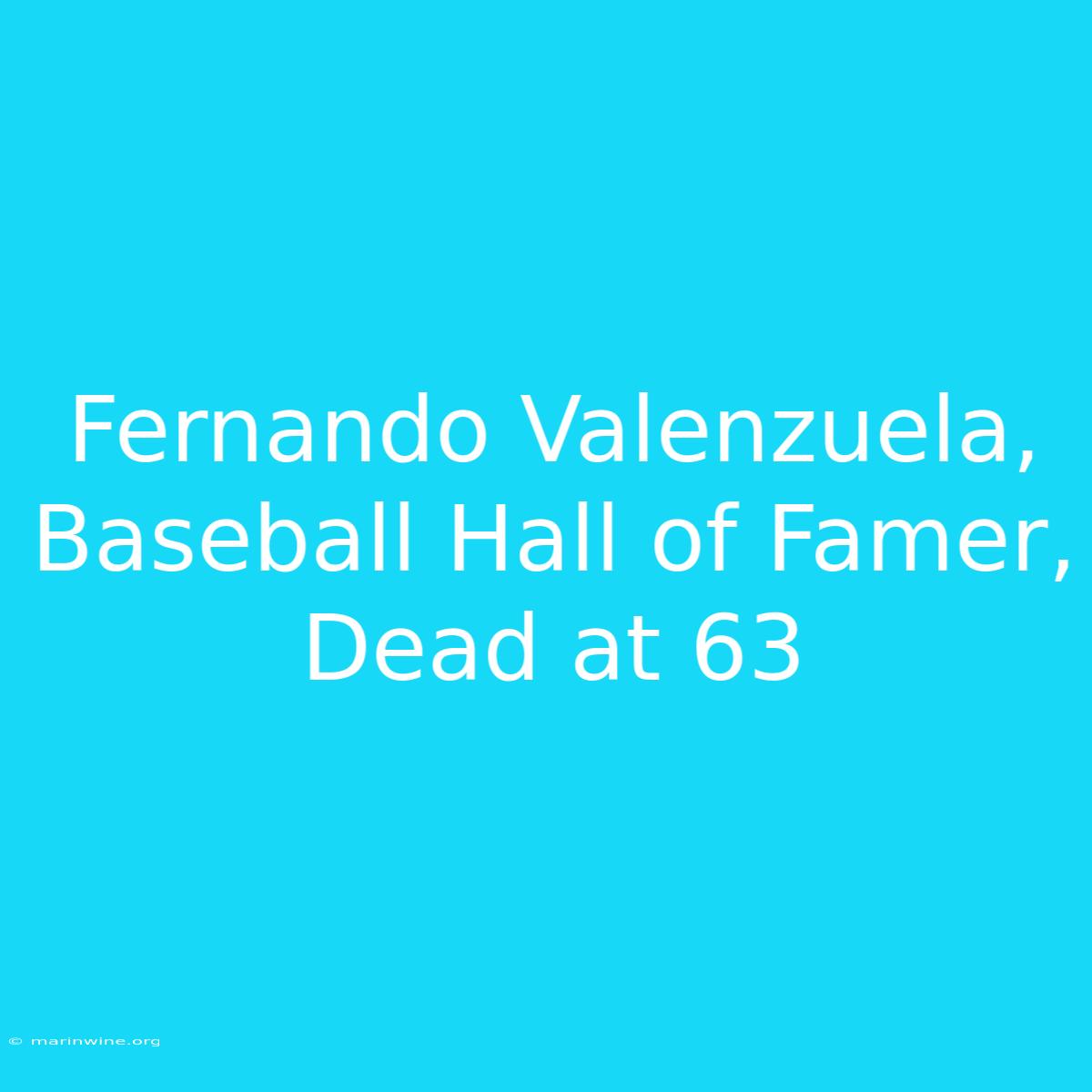 Fernando Valenzuela, Baseball Hall Of Famer, Dead At 63 