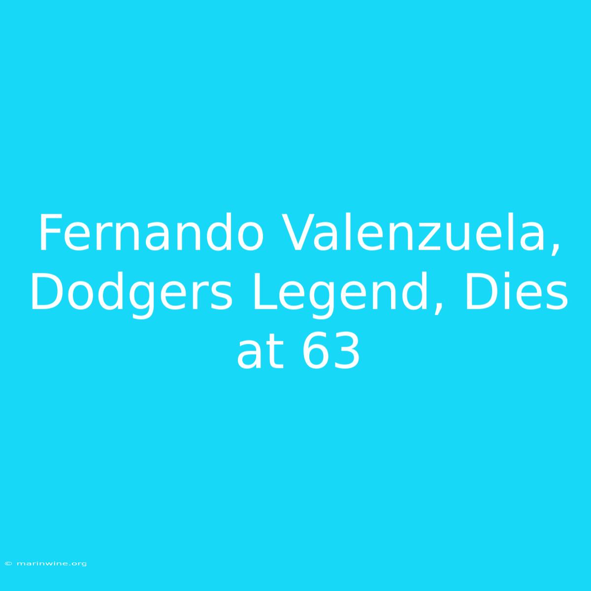 Fernando Valenzuela, Dodgers Legend, Dies At 63