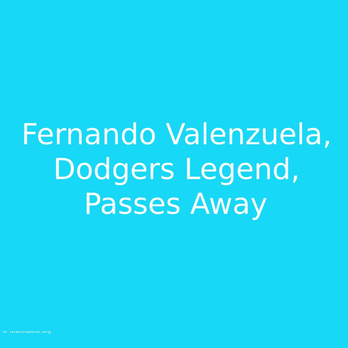 Fernando Valenzuela, Dodgers Legend, Passes Away