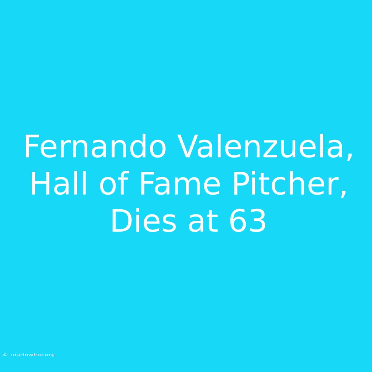 Fernando Valenzuela, Hall Of Fame Pitcher, Dies At 63 