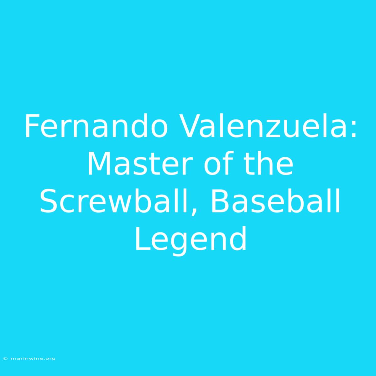 Fernando Valenzuela: Master Of The Screwball, Baseball Legend 