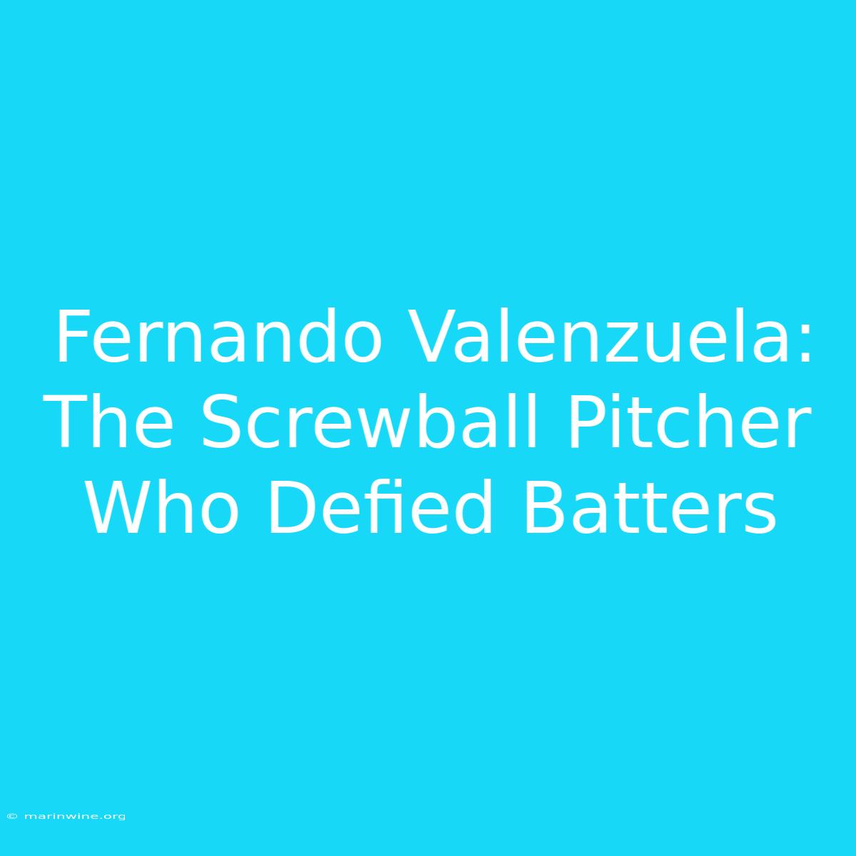 Fernando Valenzuela: The Screwball Pitcher Who Defied Batters