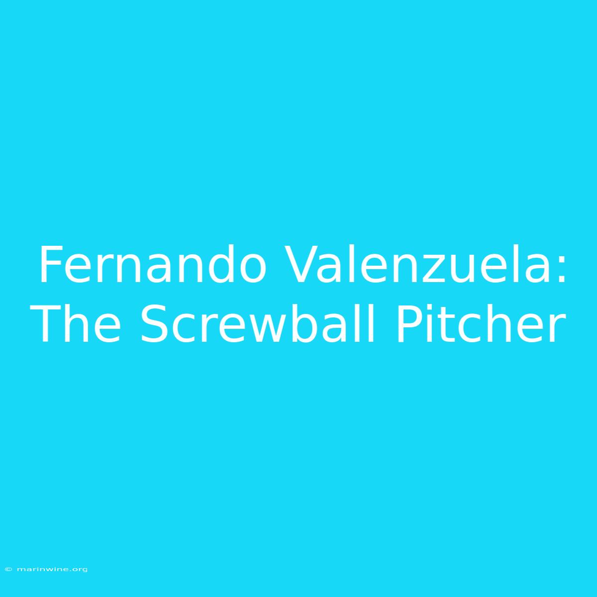 Fernando Valenzuela: The Screwball Pitcher