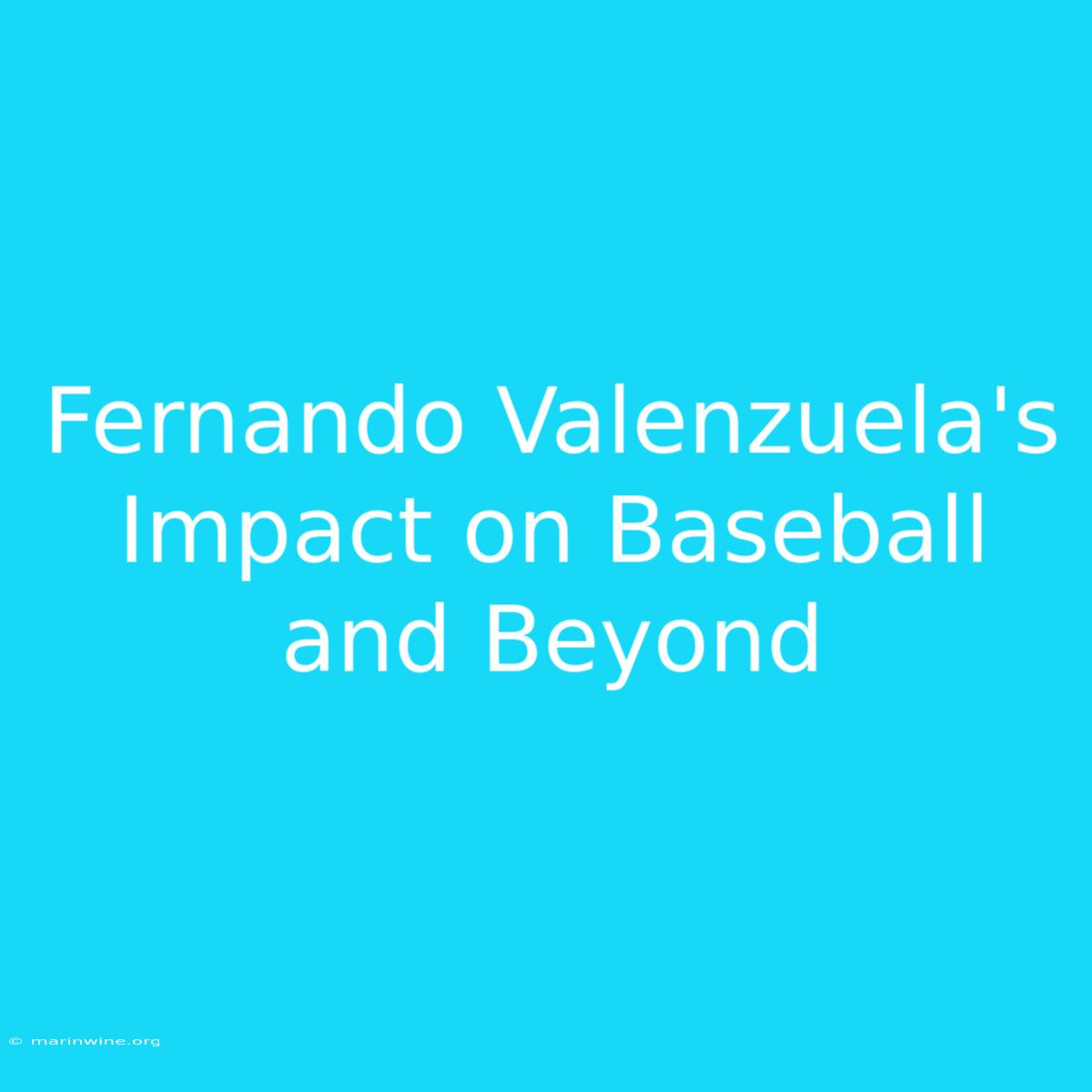 Fernando Valenzuela's Impact On Baseball And Beyond 