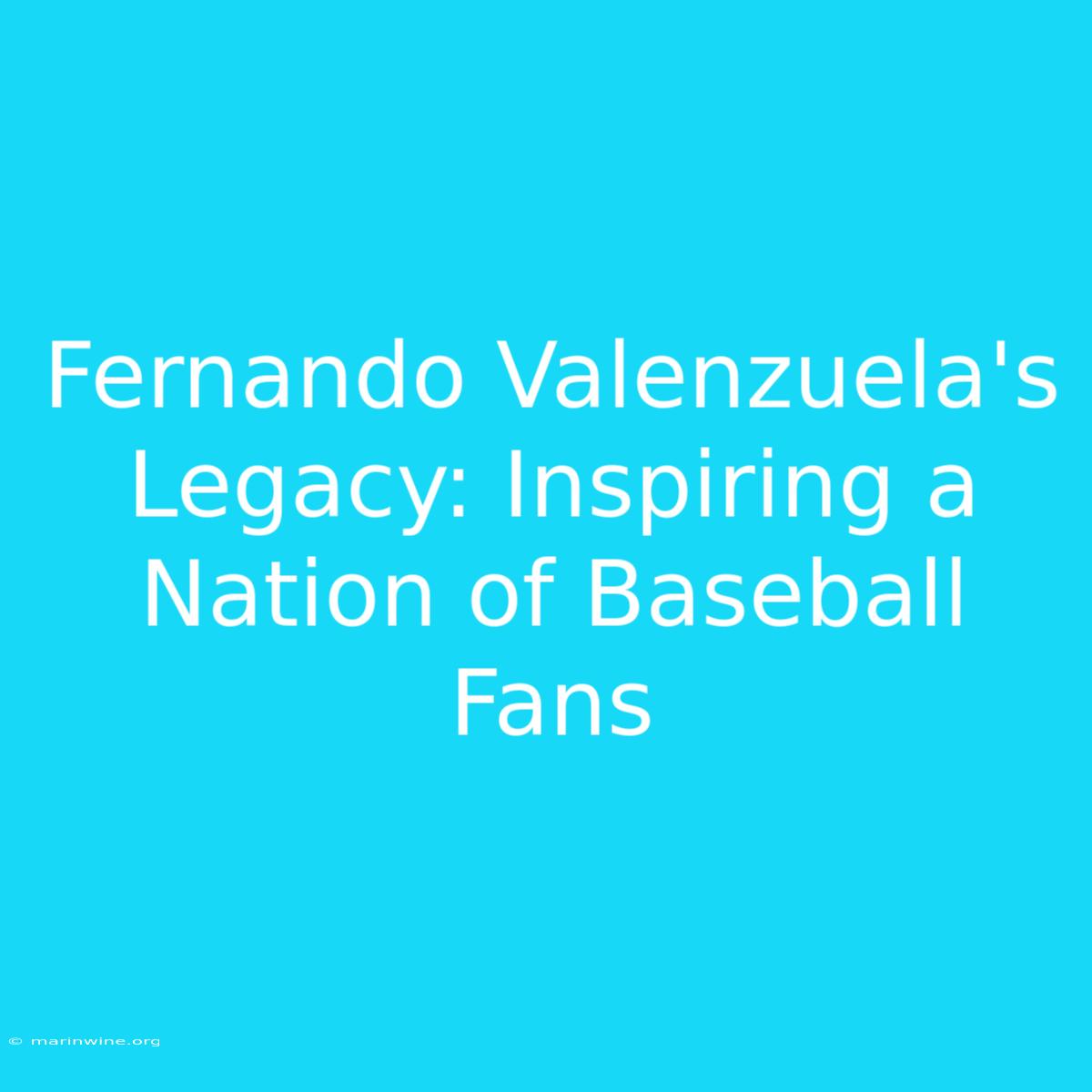 Fernando Valenzuela's Legacy: Inspiring A Nation Of Baseball Fans