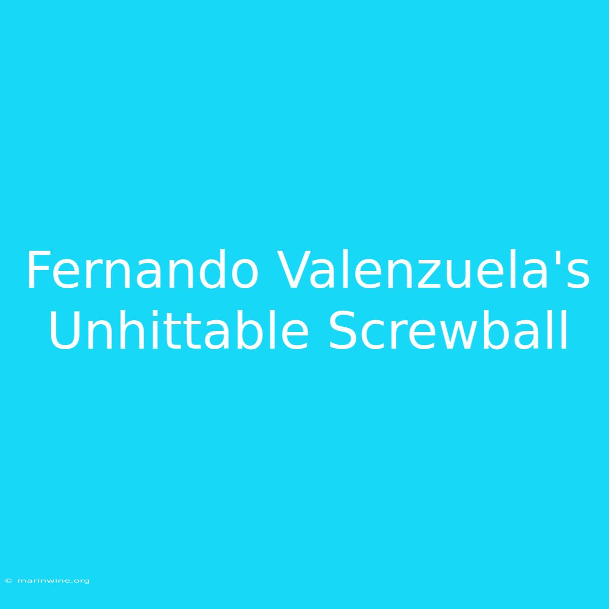 Fernando Valenzuela's Unhittable Screwball 