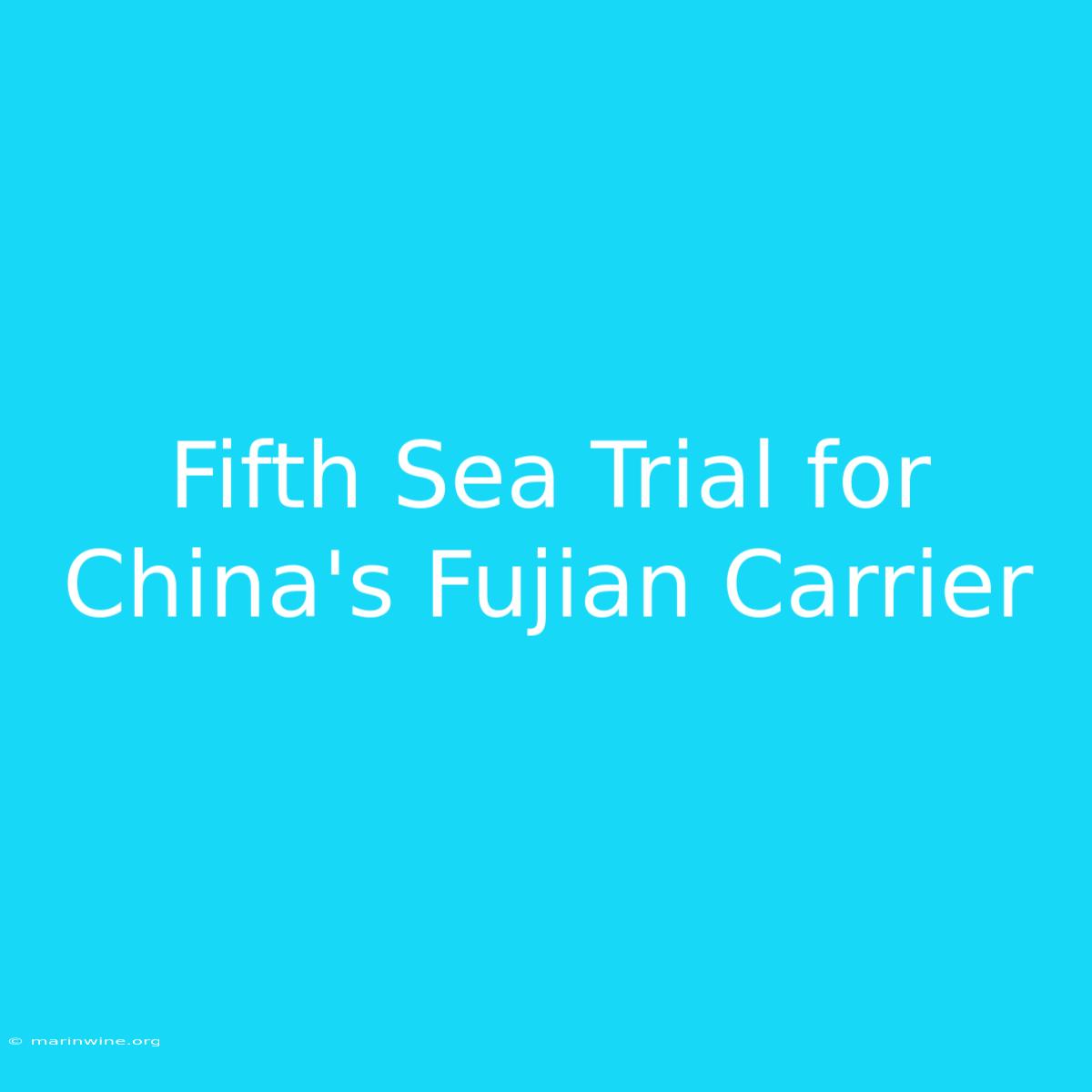 Fifth Sea Trial For China's Fujian Carrier