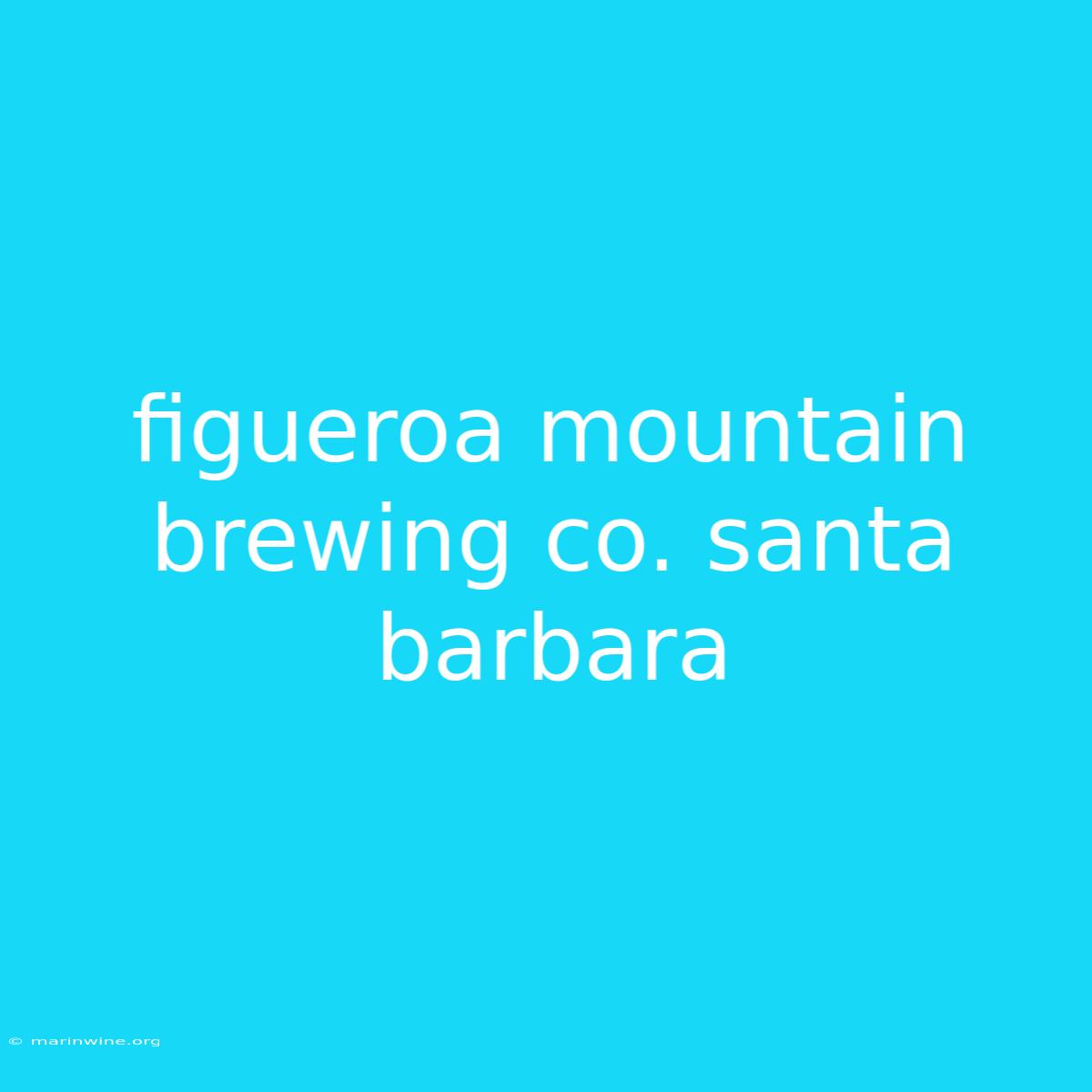 Figueroa Mountain Brewing Co. Santa Barbara