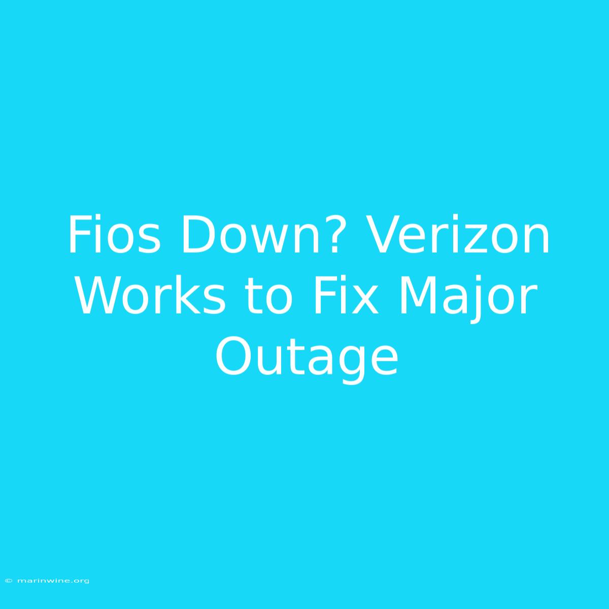 Fios Down? Verizon Works To Fix Major Outage 