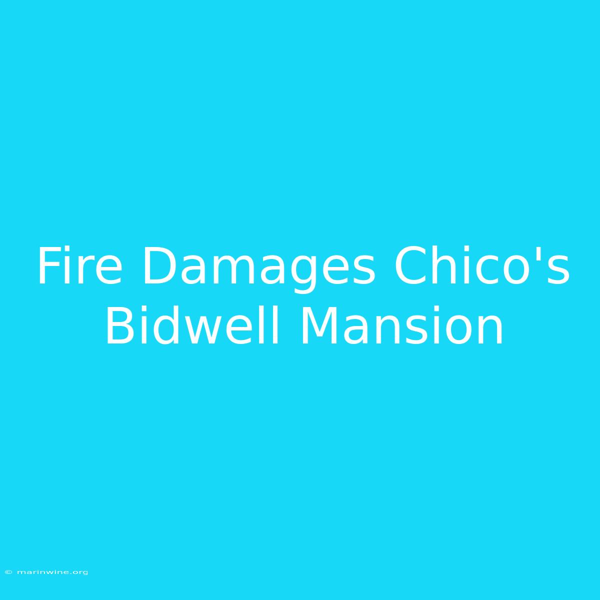 Fire Damages Chico's Bidwell Mansion