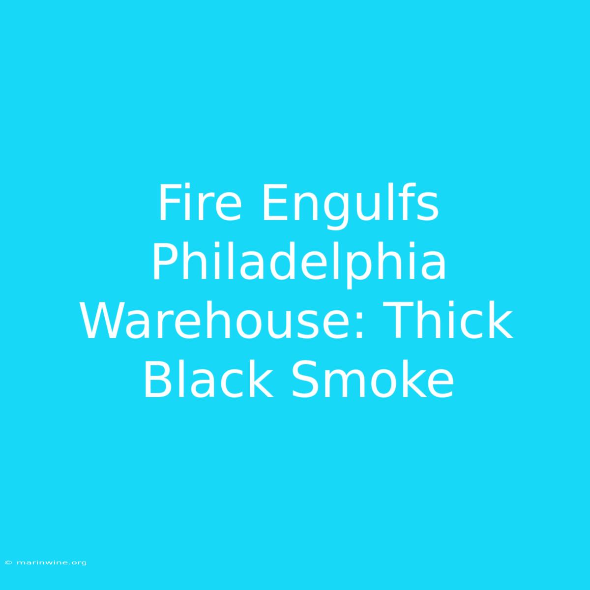 Fire Engulfs Philadelphia Warehouse: Thick Black Smoke 