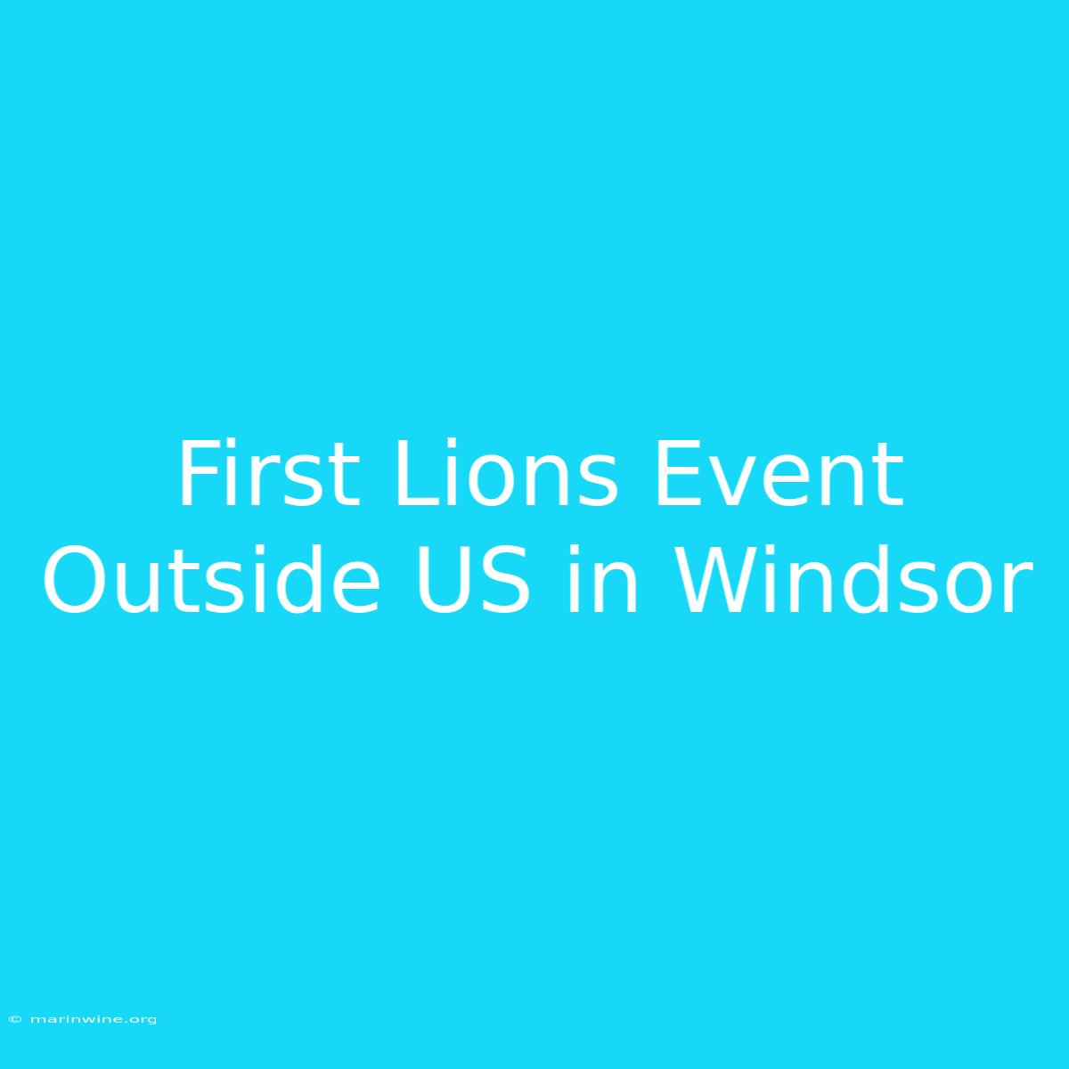 First Lions Event Outside US In Windsor