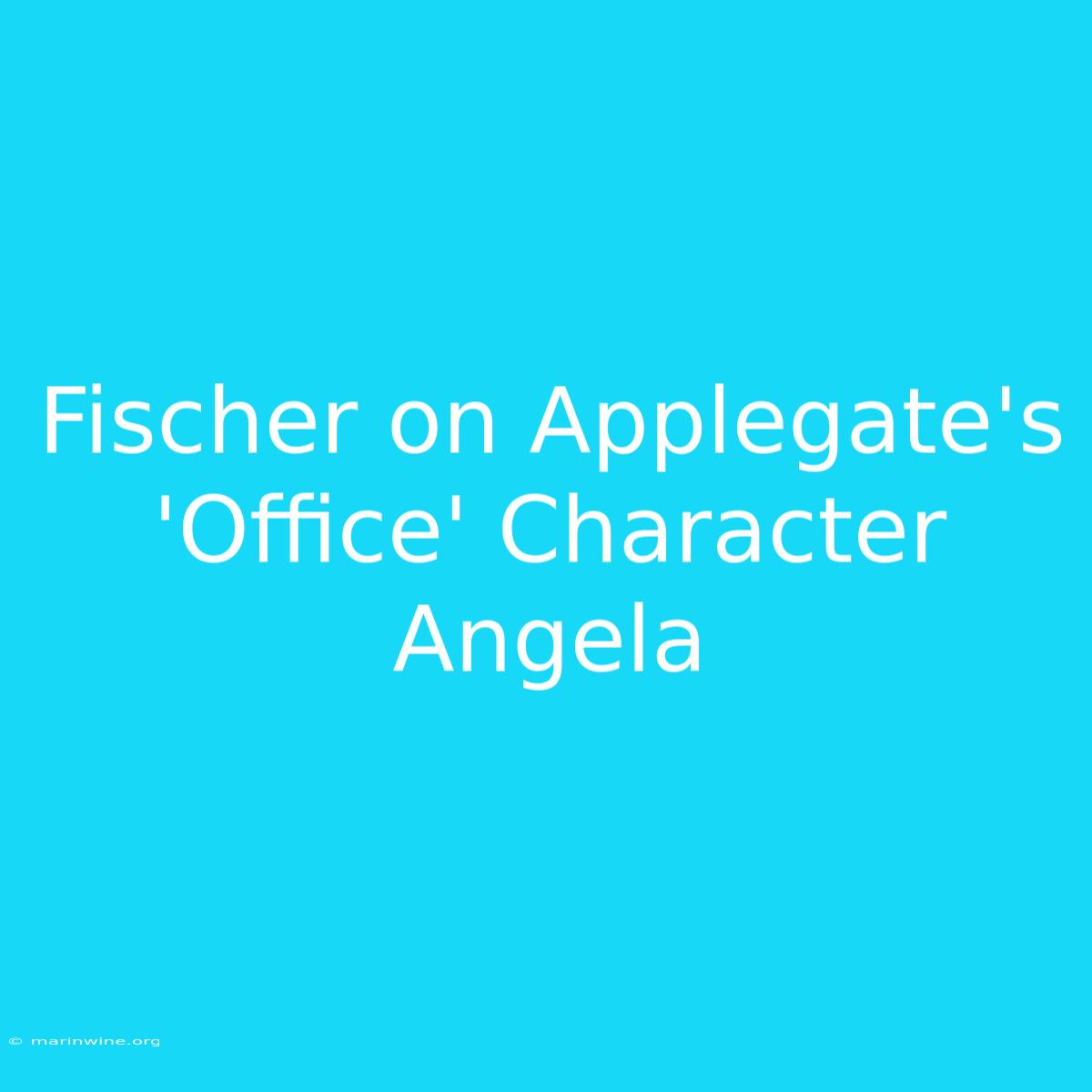 Fischer On Applegate's 'Office' Character Angela 