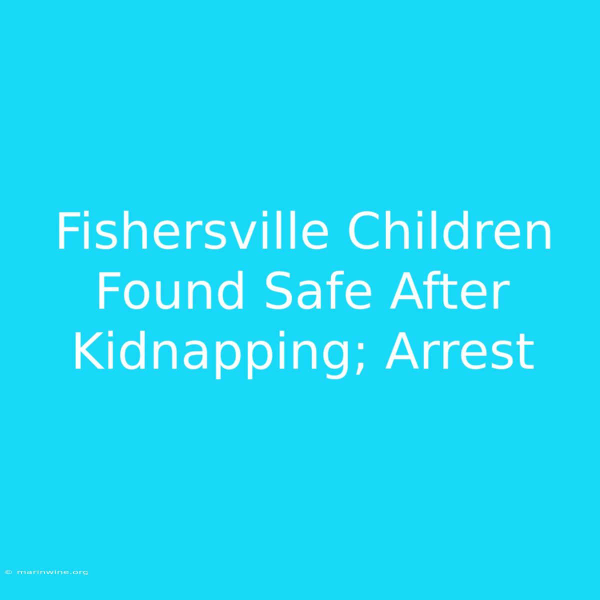 Fishersville Children Found Safe After Kidnapping; Arrest