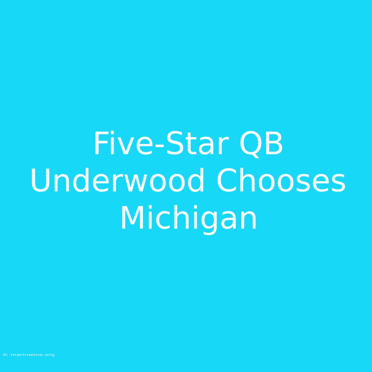 Five-Star QB Underwood Chooses Michigan