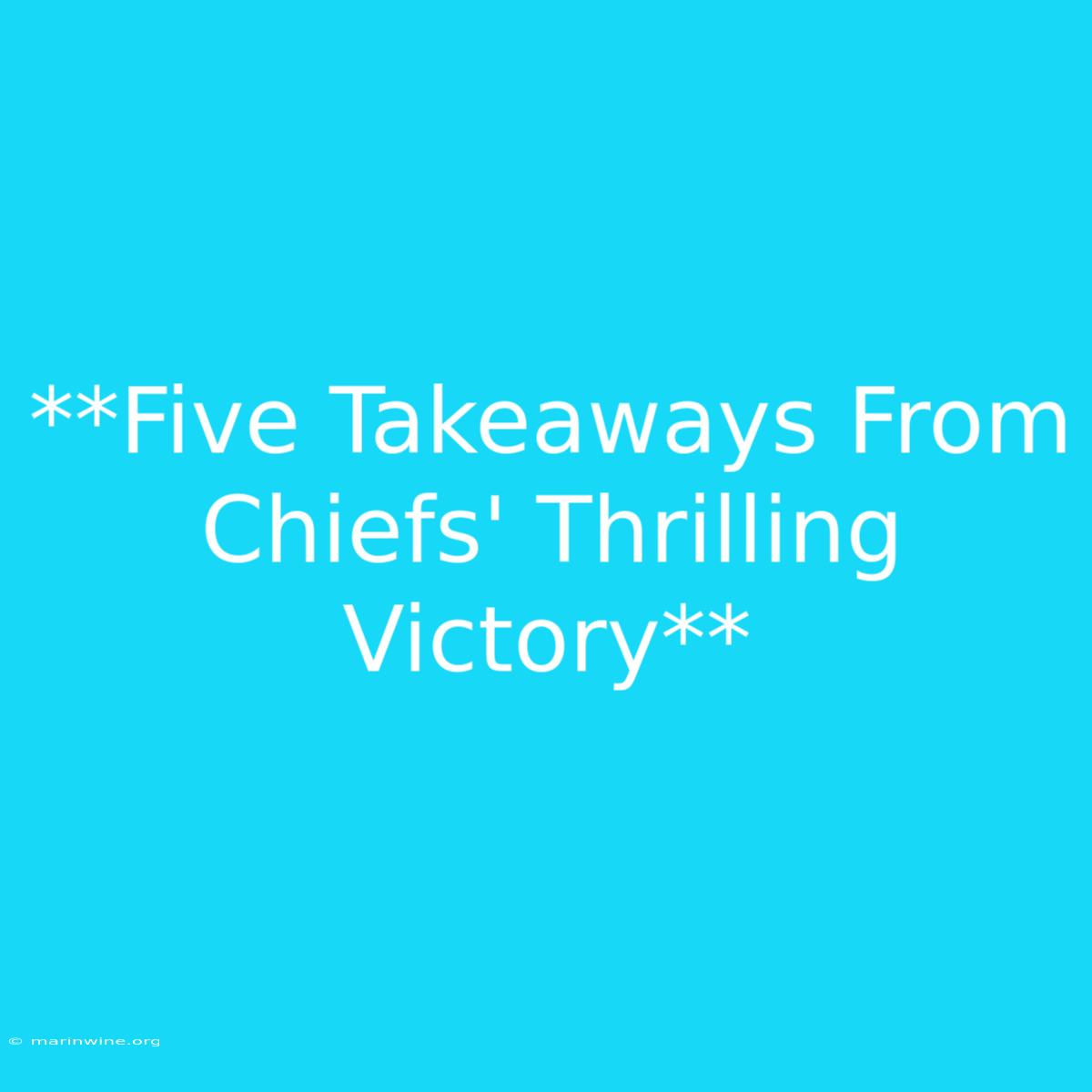 **Five Takeaways From Chiefs' Thrilling Victory**