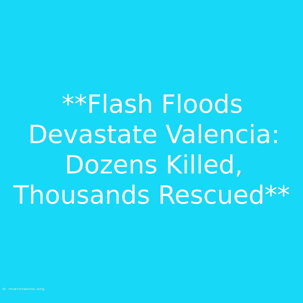 **Flash Floods Devastate Valencia: Dozens Killed, Thousands Rescued**