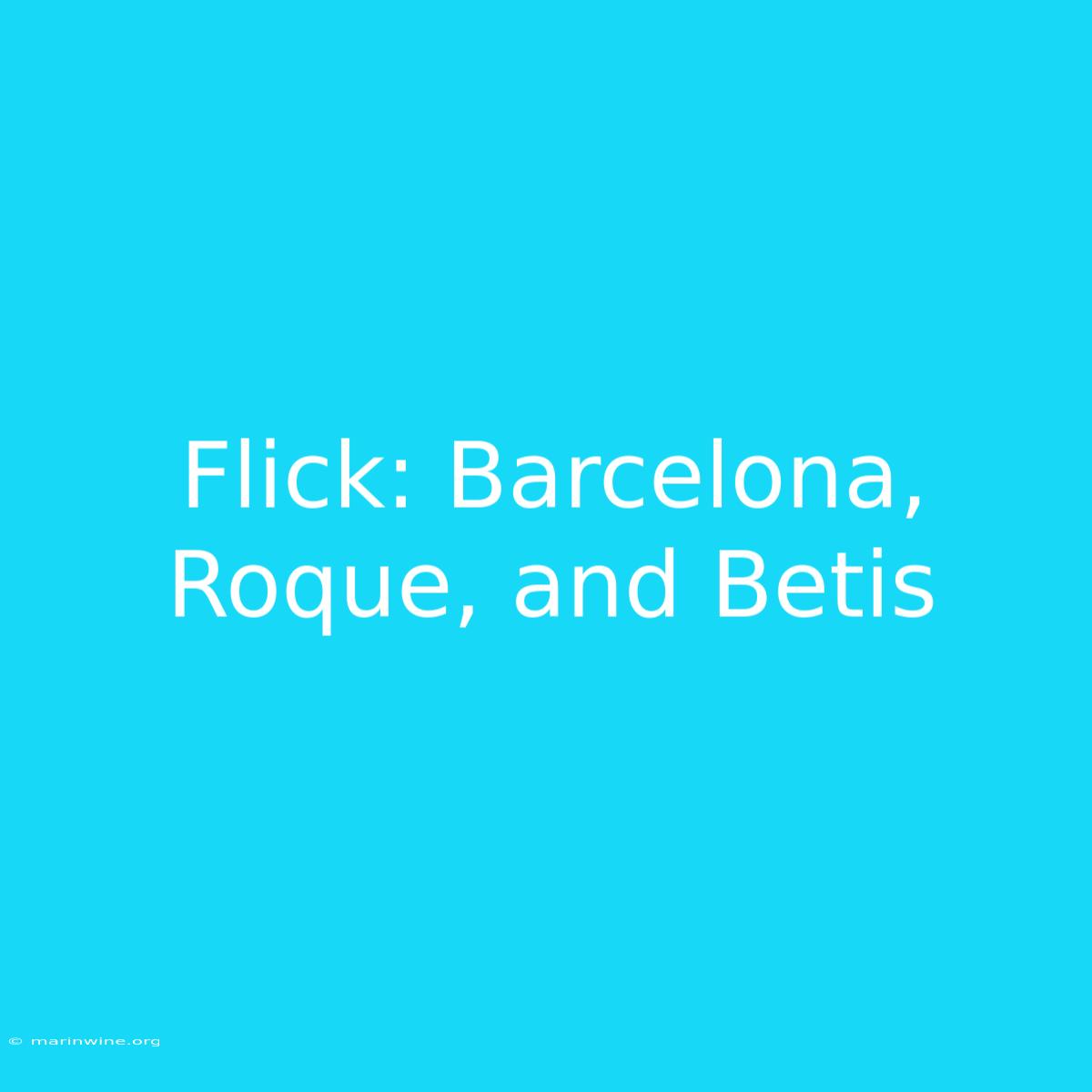 Flick: Barcelona, Roque, And Betis