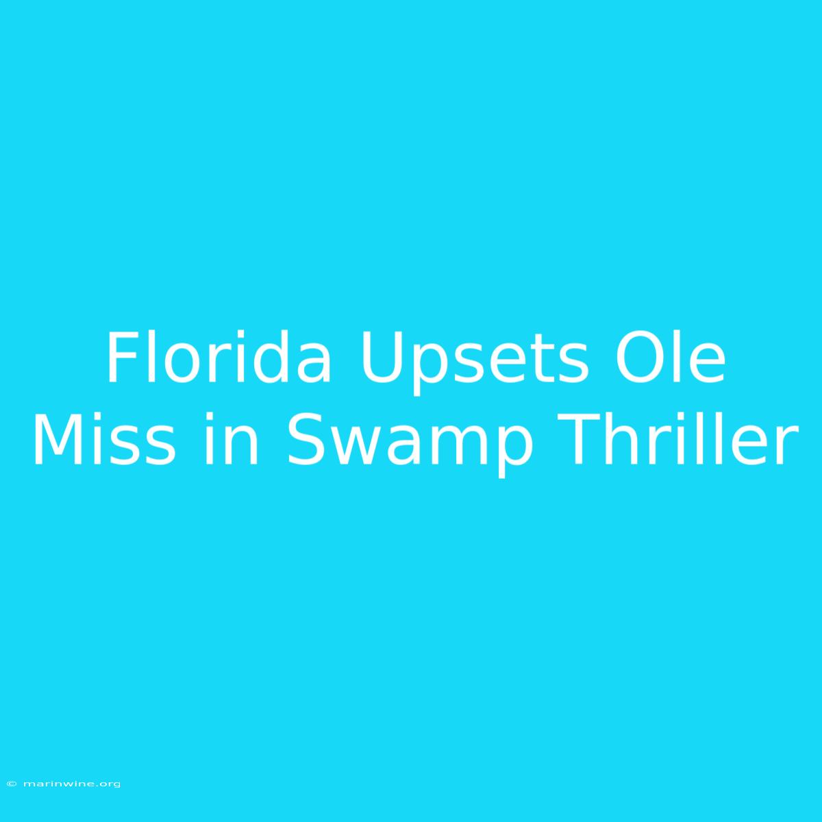 Florida Upsets Ole Miss In Swamp Thriller