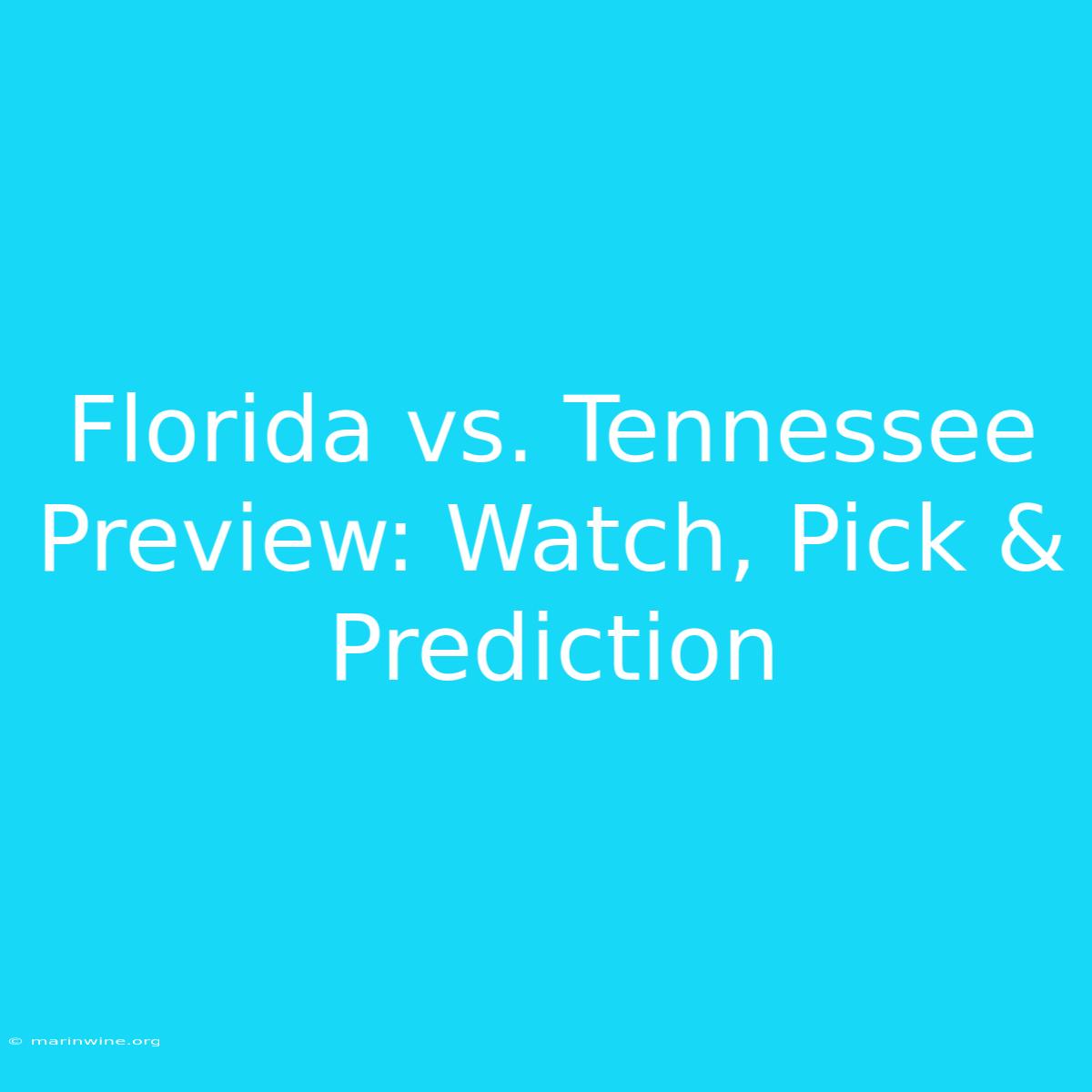 Florida Vs. Tennessee Preview: Watch, Pick & Prediction