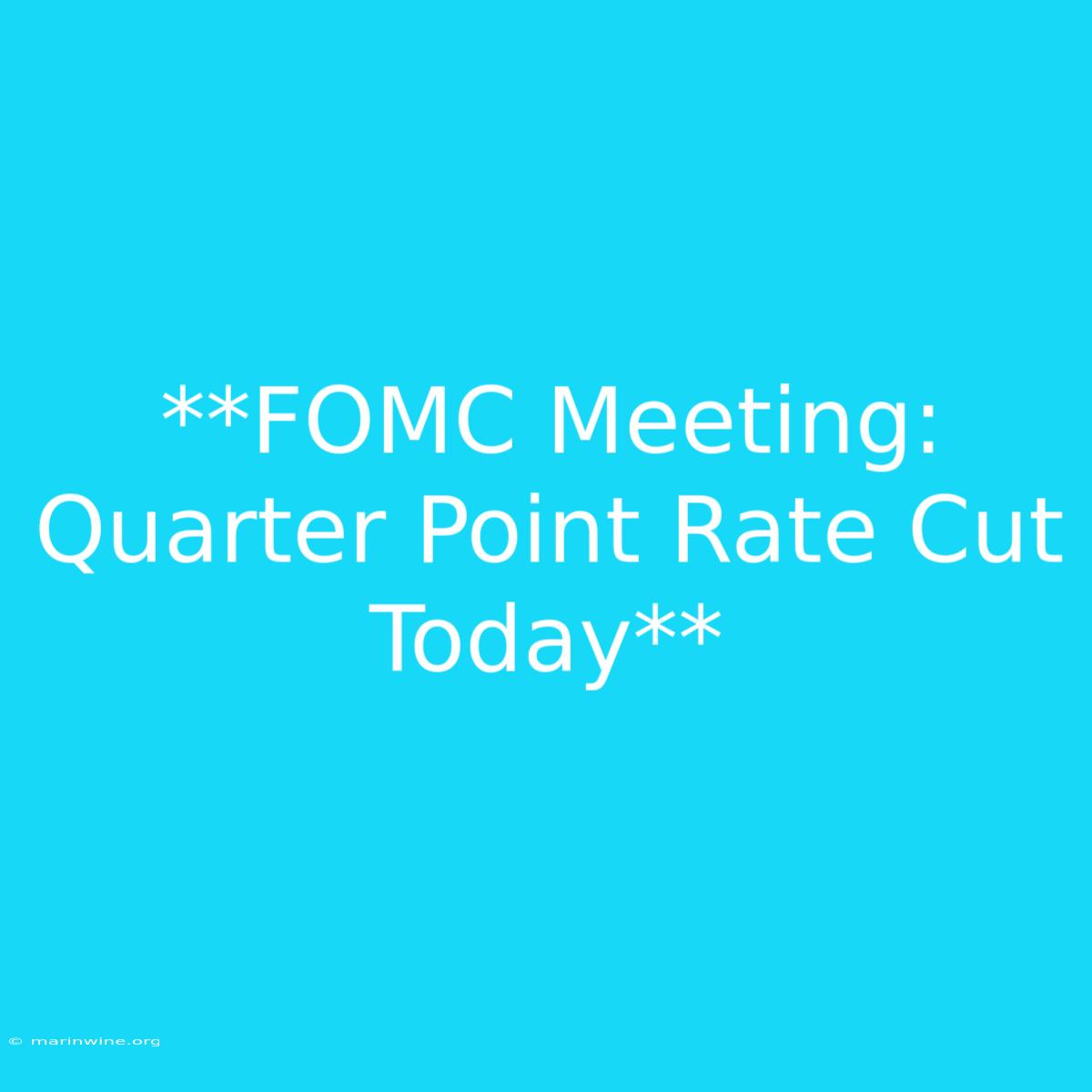 **FOMC Meeting: Quarter Point Rate Cut Today**