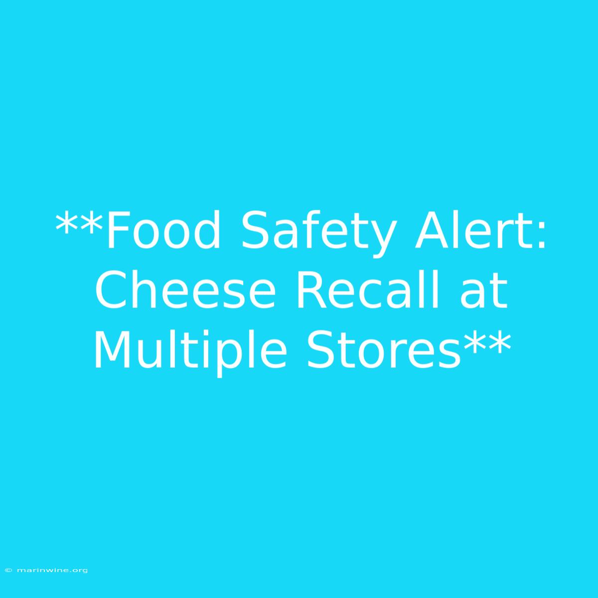 **Food Safety Alert: Cheese Recall At Multiple Stores**