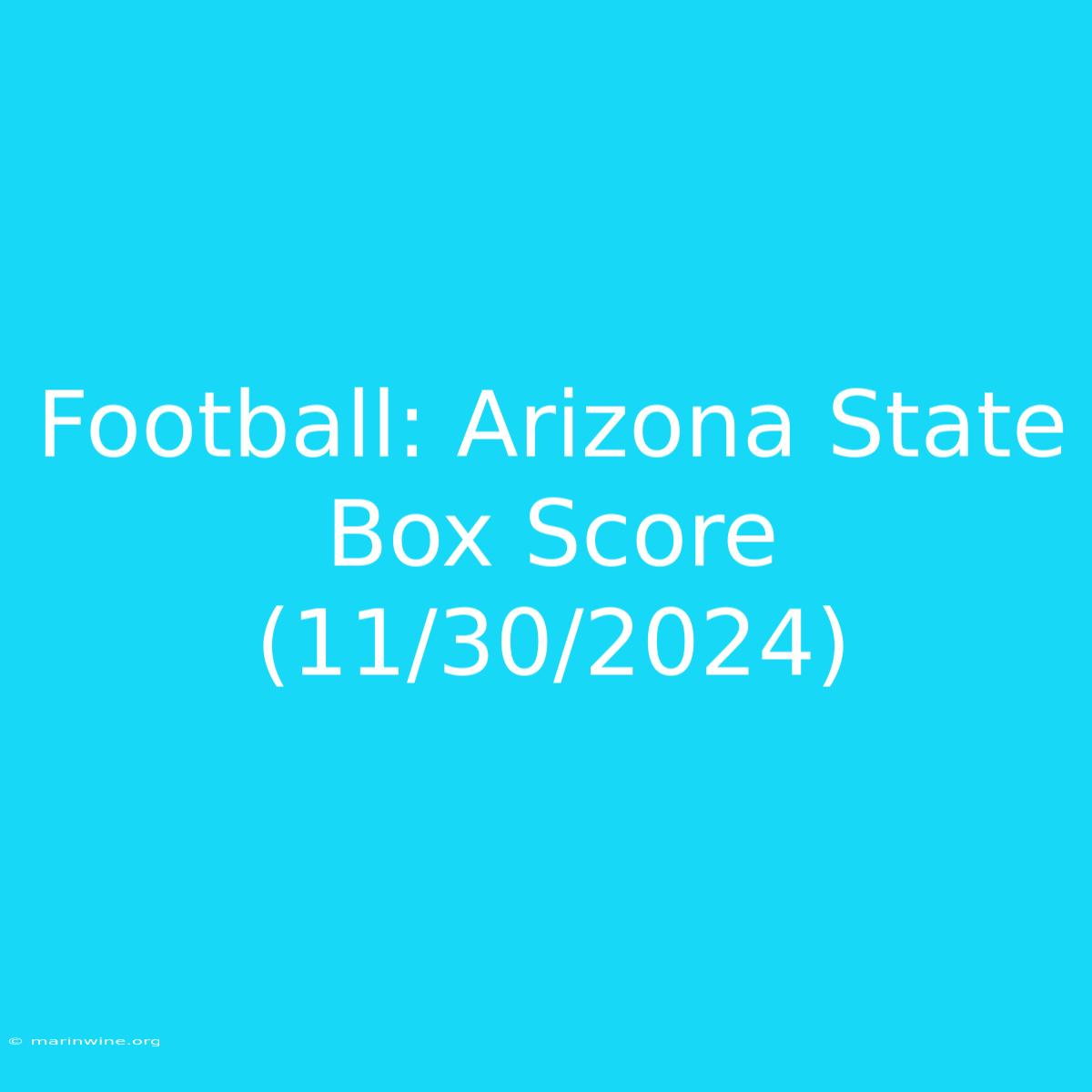 Football: Arizona State Box Score (11/30/2024)