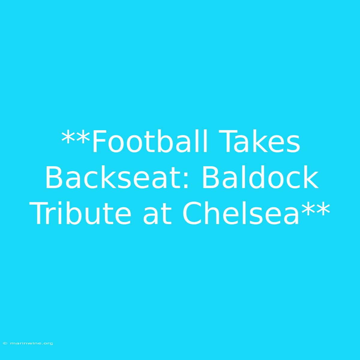 **Football Takes Backseat: Baldock Tribute At Chelsea** 