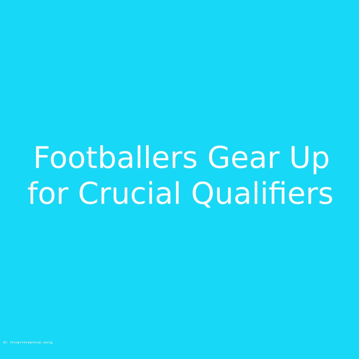 Footballers Gear Up For Crucial Qualifiers