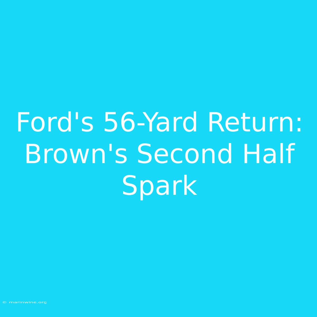 Ford's 56-Yard Return: Brown's Second Half Spark