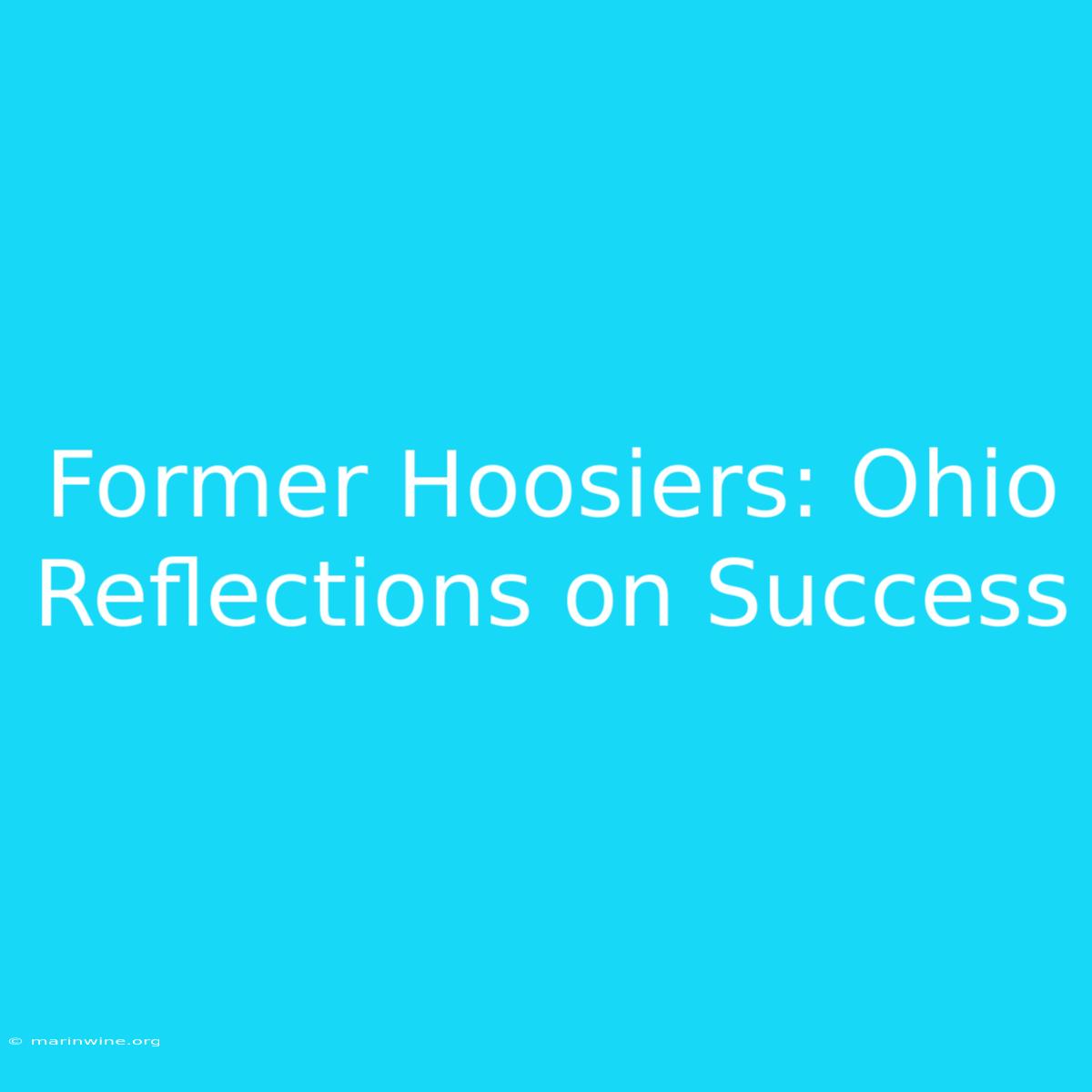 Former Hoosiers: Ohio Reflections On Success