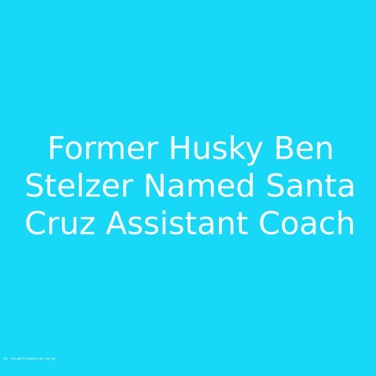 Former Husky Ben Stelzer Named Santa Cruz Assistant Coach