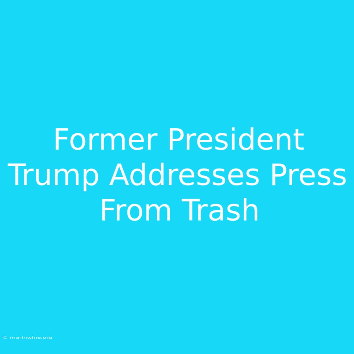 Former President Trump Addresses Press From Trash