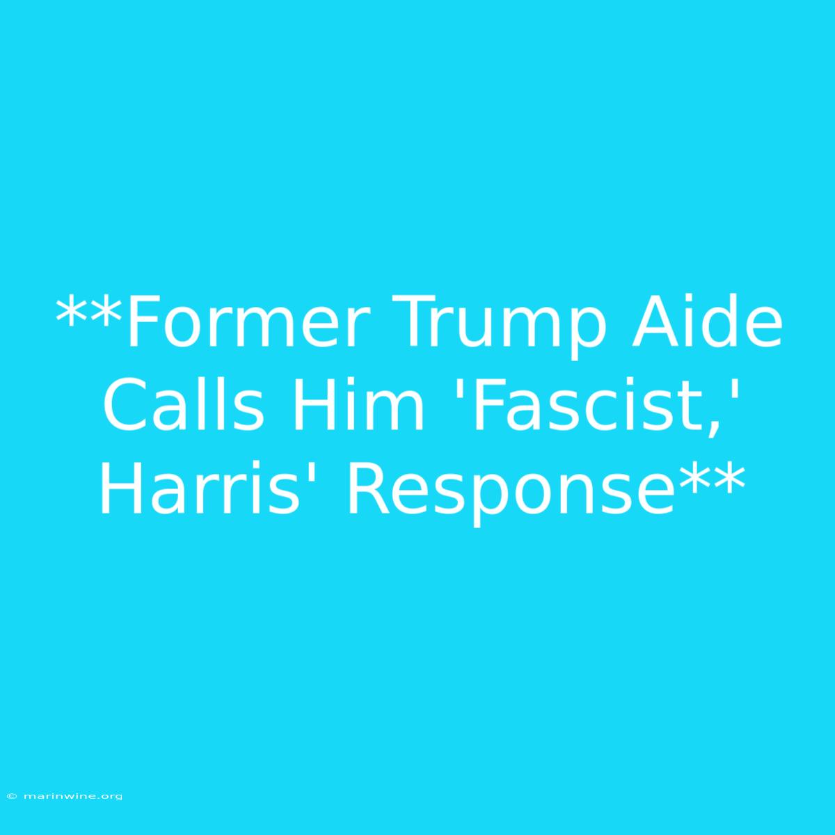 **Former Trump Aide Calls Him 'Fascist,' Harris' Response** 