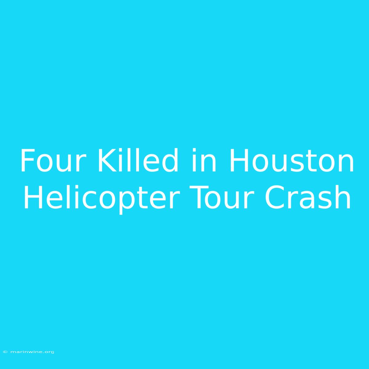 Four Killed In Houston Helicopter Tour Crash 