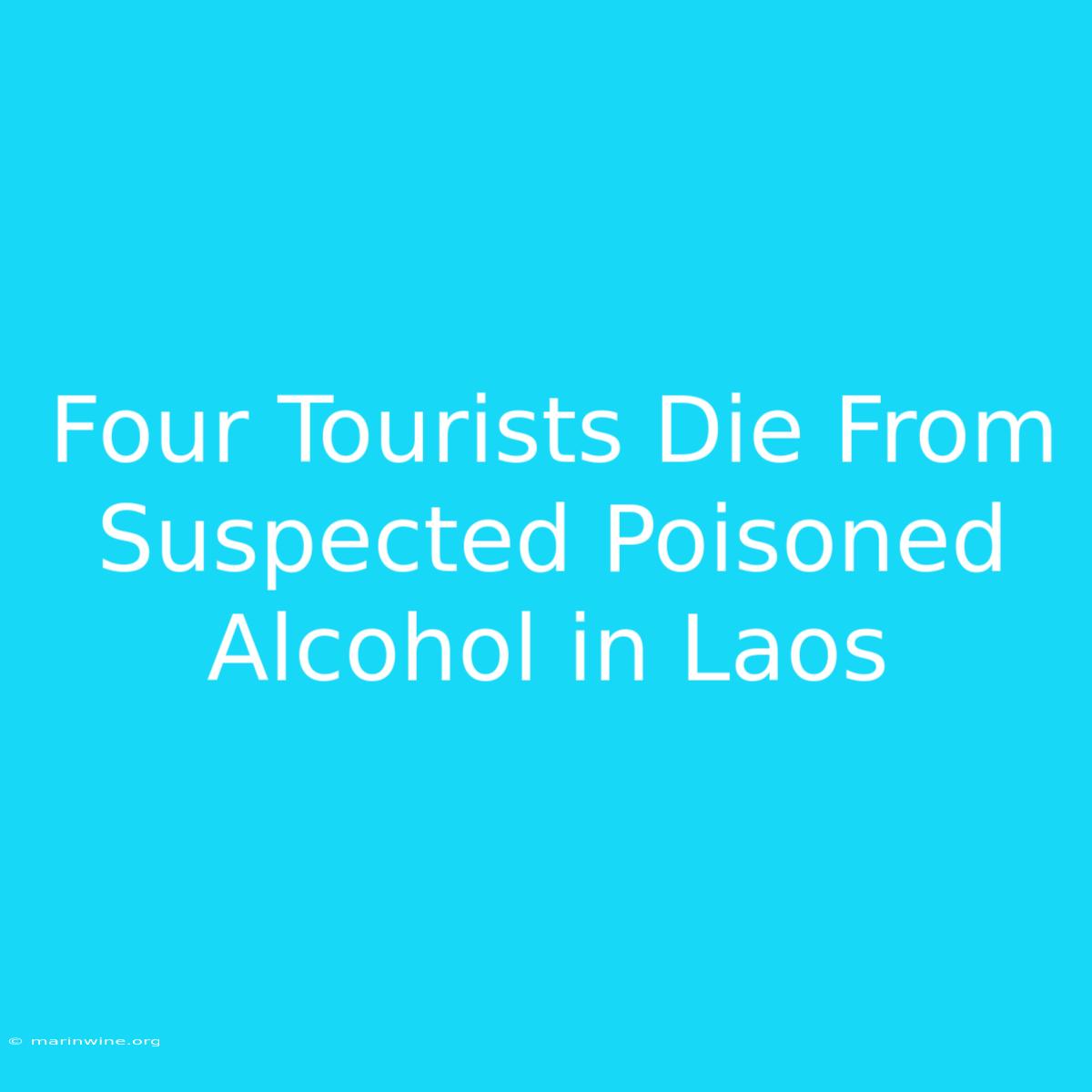 Four Tourists Die From Suspected Poisoned Alcohol In Laos