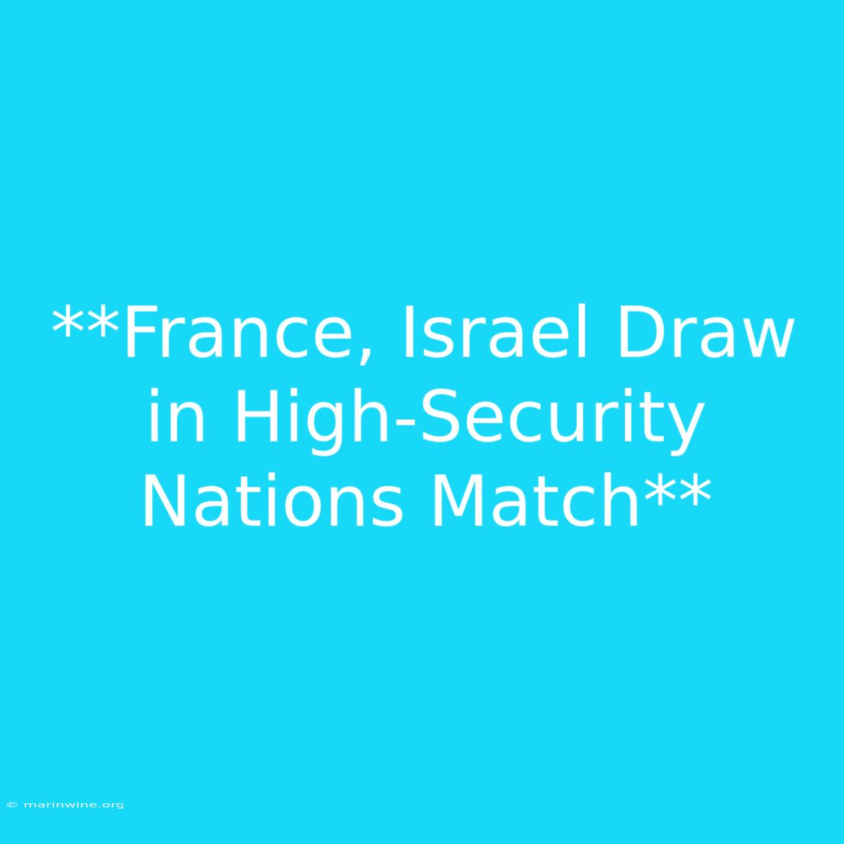 **France, Israel Draw In High-Security Nations Match** 