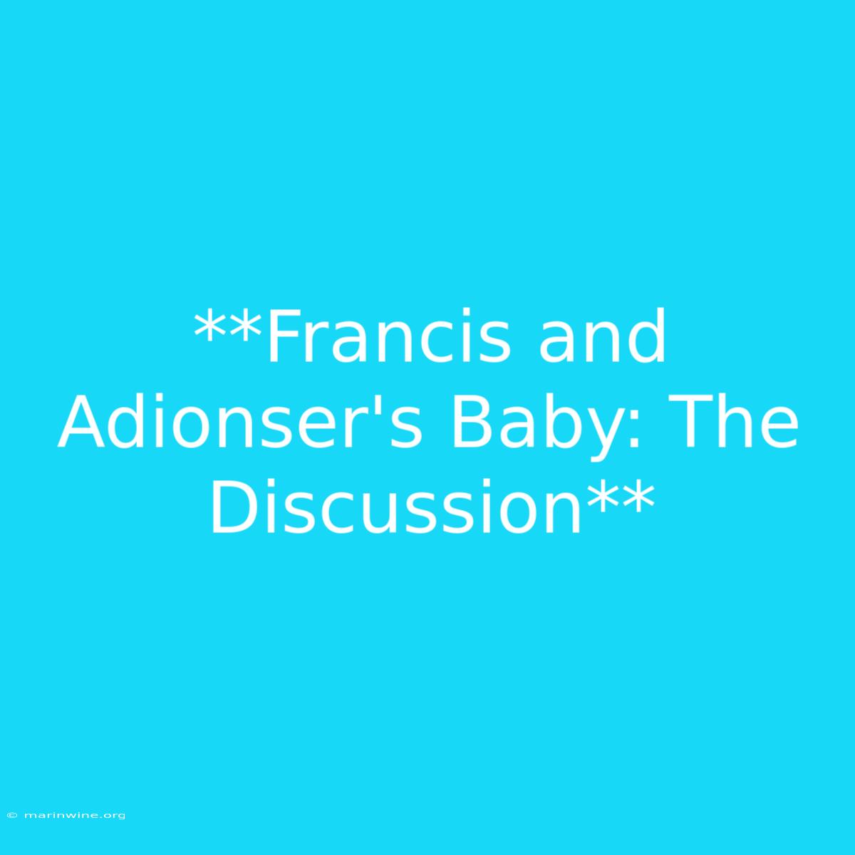 **Francis And Adionser's Baby: The Discussion**