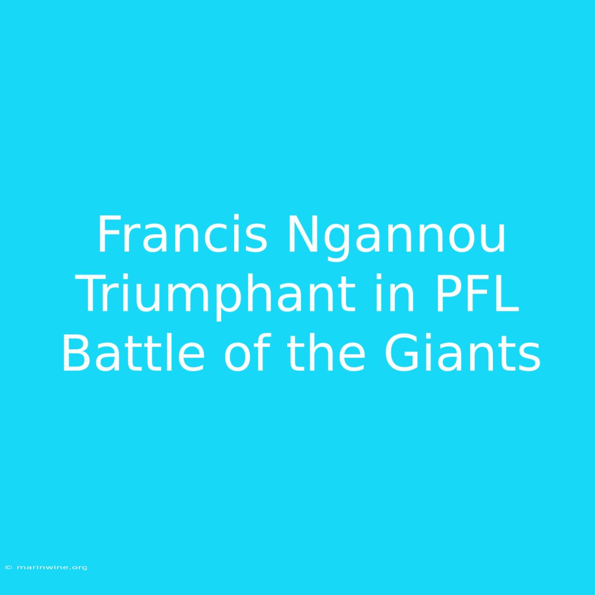 Francis Ngannou Triumphant In PFL Battle Of The Giants