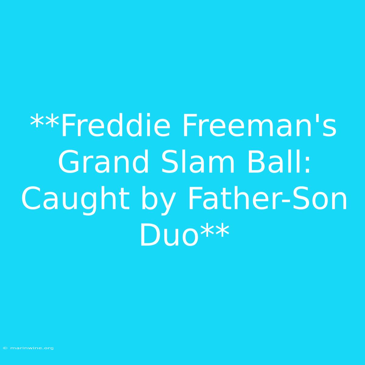 **Freddie Freeman's Grand Slam Ball: Caught By Father-Son Duo**