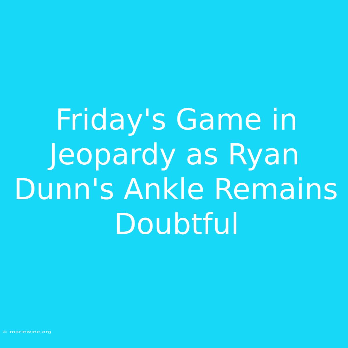 Friday's Game In Jeopardy As Ryan Dunn's Ankle Remains Doubtful 