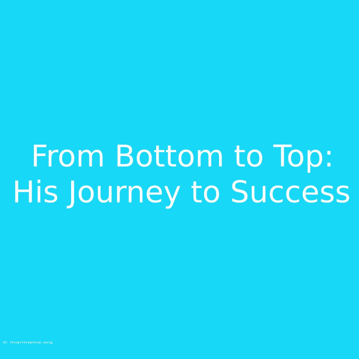 From Bottom To Top: His Journey To Success