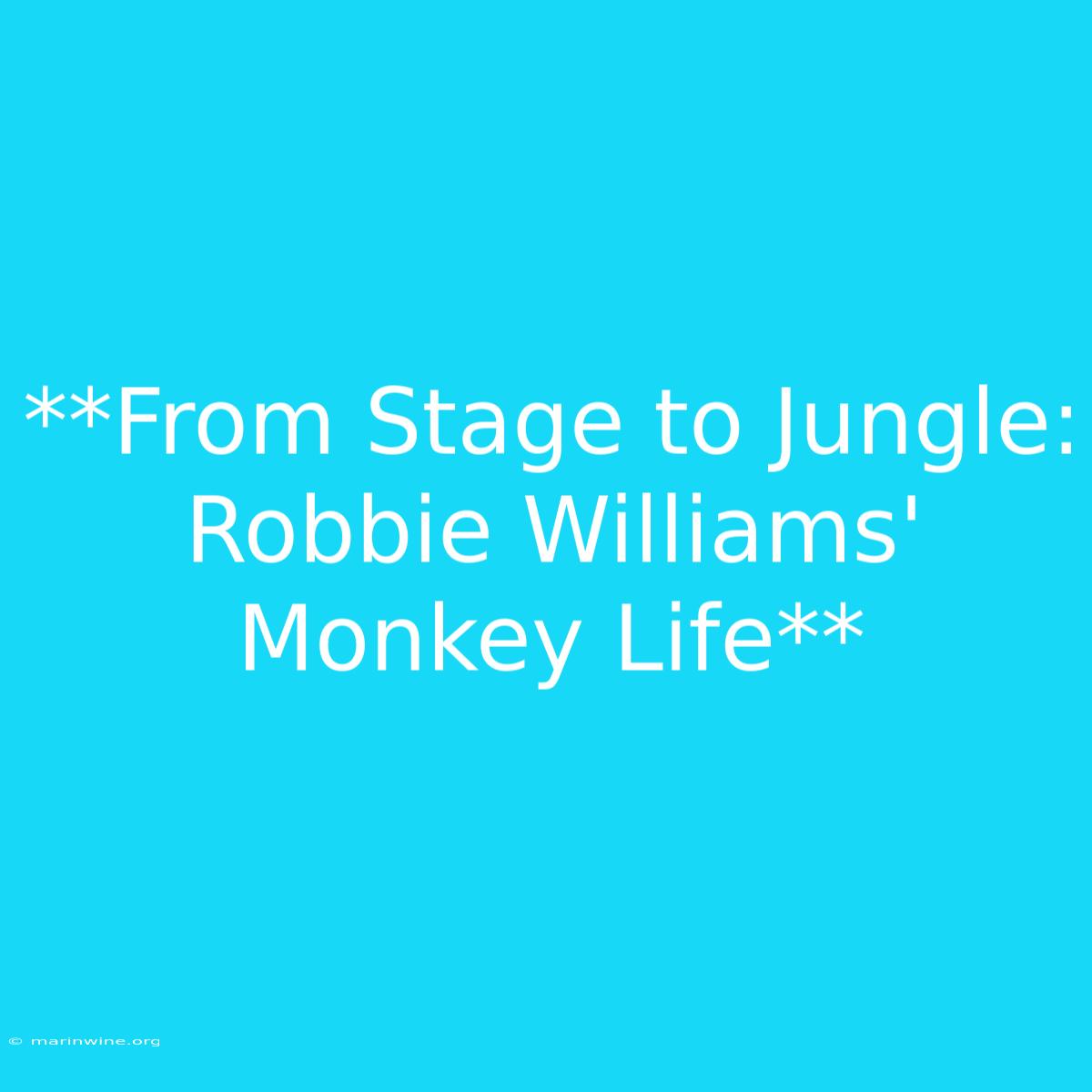 **From Stage To Jungle: Robbie Williams' Monkey Life**