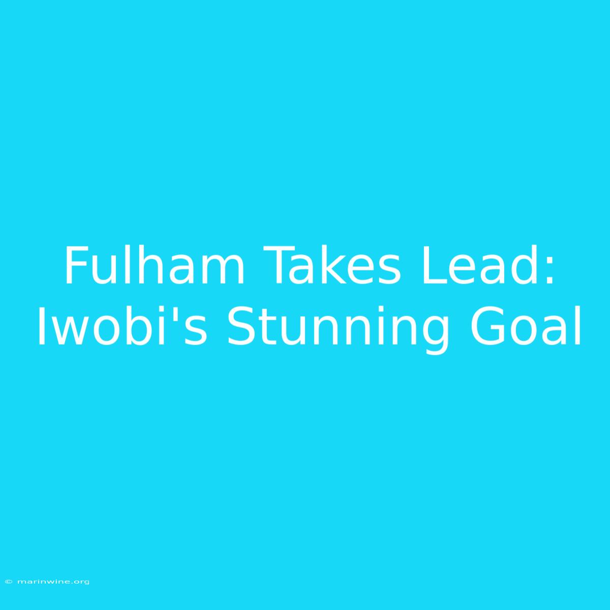 Fulham Takes Lead: Iwobi's Stunning Goal