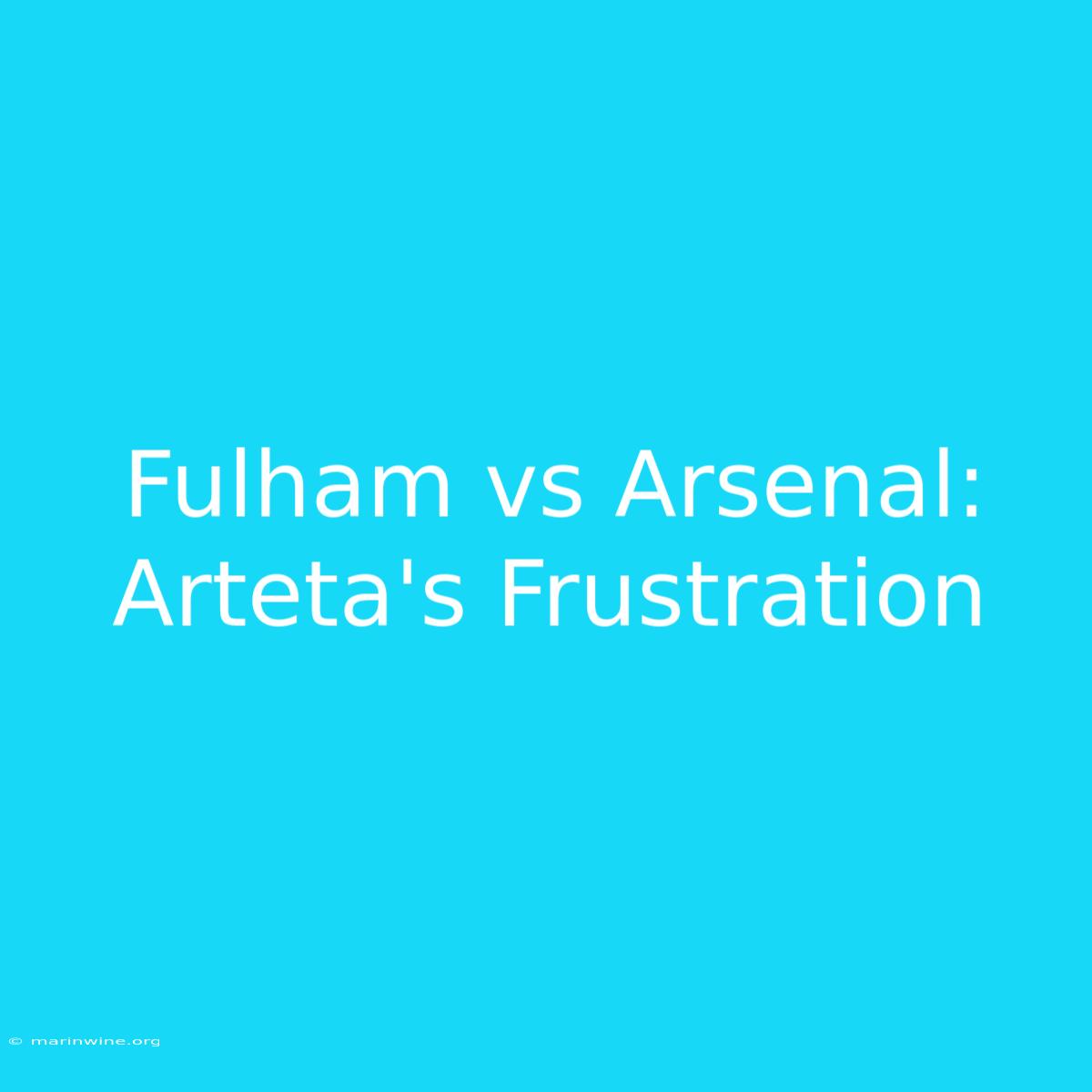 Fulham Vs Arsenal: Arteta's Frustration